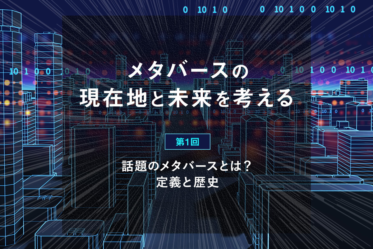 話題のメタバースとは？定義と歴史｜メタバースの現在地と未来を考える