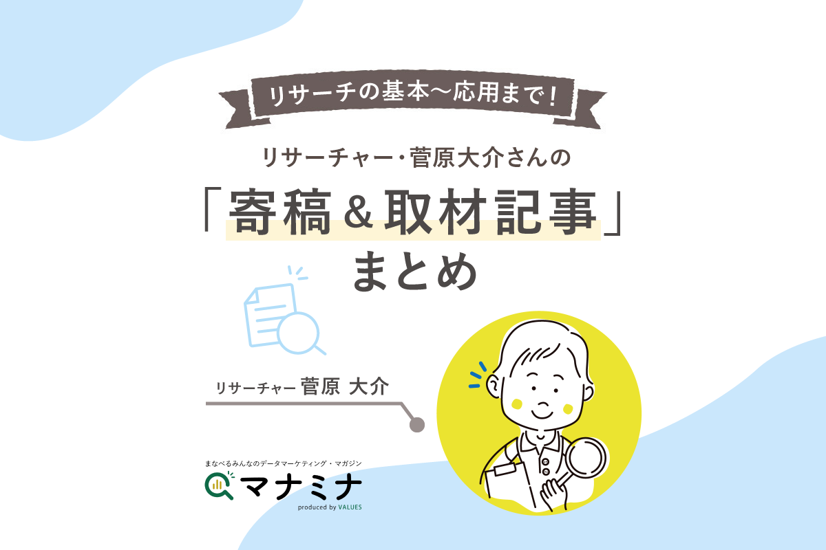 学びたい人へ リサーチの基本 応用まで網羅 リサーチャー 菅原大介さんの寄稿 取材記事まとめ マナミナ まなべるみんなのデータマーケティング マガジン