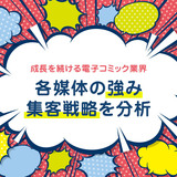 成長を続ける電子コミック業界。各媒体の強み、集客戦略を分析