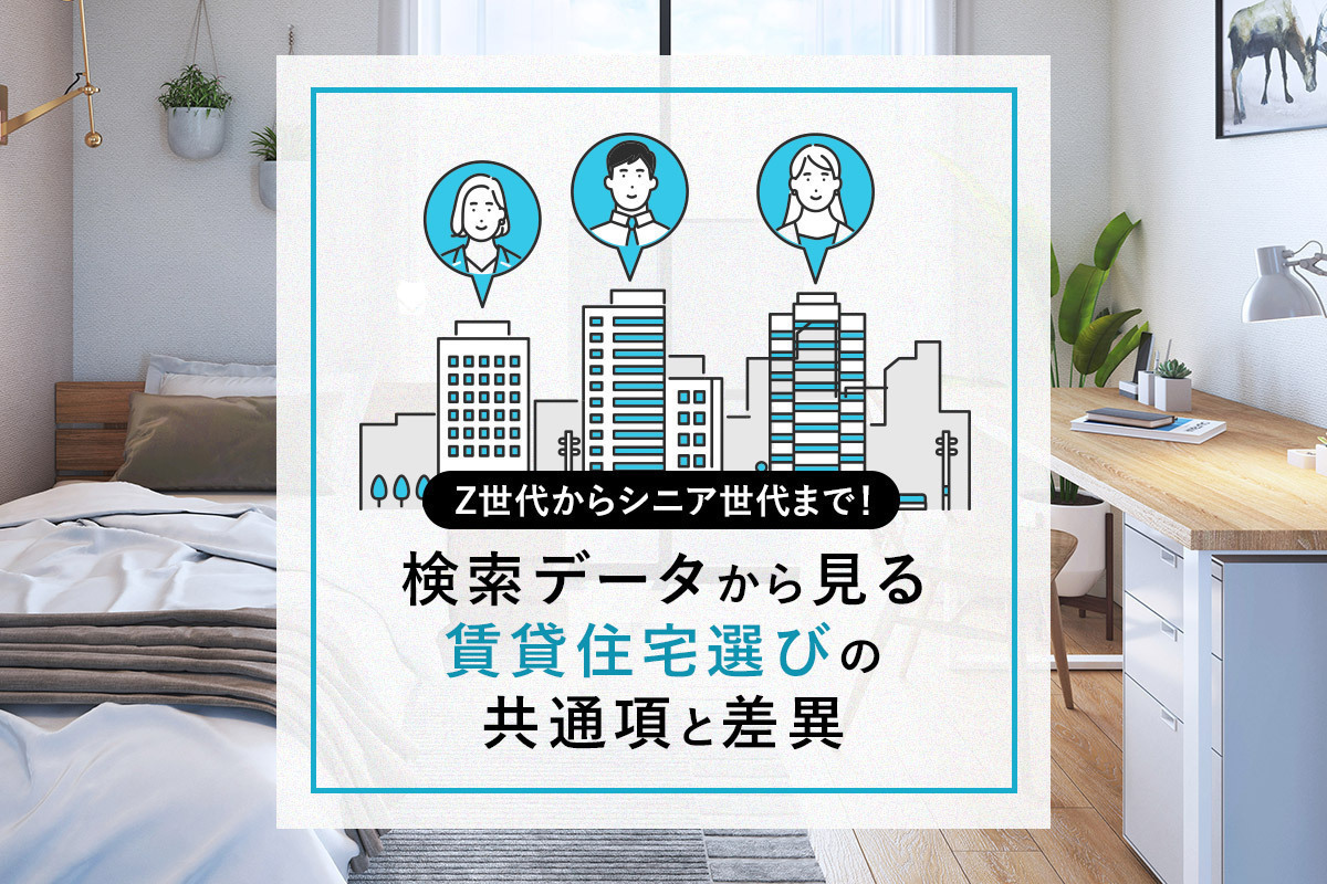 Z世代からシニア世代まで！検索データから見る賃貸住宅選びの共通項と