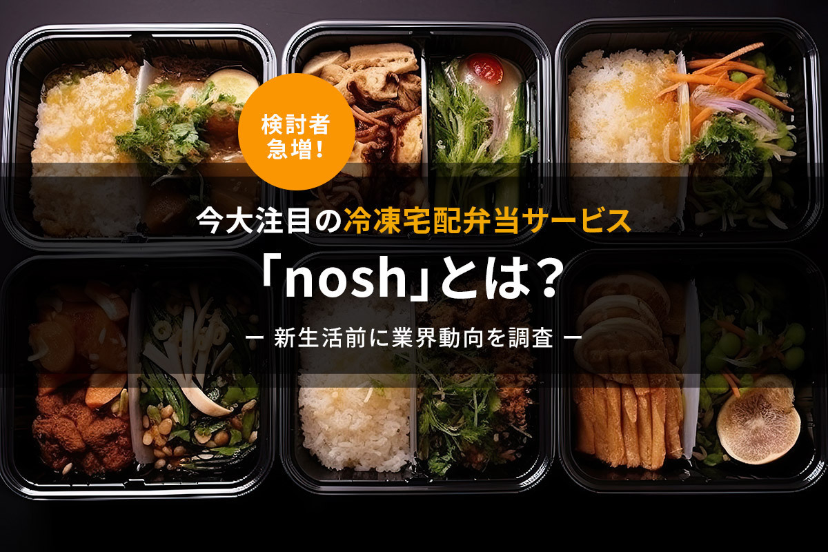 検討者急増！今大注目の冷凍宅配弁当サービス「nosh（ナッシュ）」とは