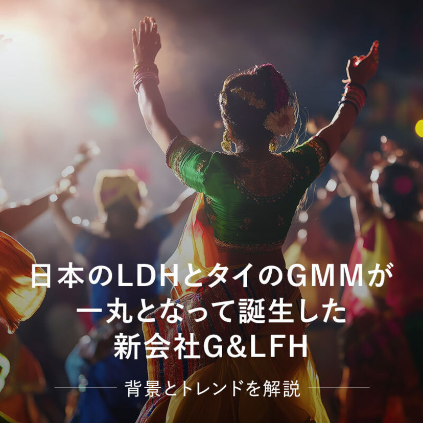 日本のLDHとタイのGMMが一丸となって誕生した新会社G&LFH　背景とトレンドを解説