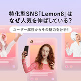 特化型SNS「Lemon8」はなぜ人気を伸ばしている？ ユーザー属性からその魅力を分析！