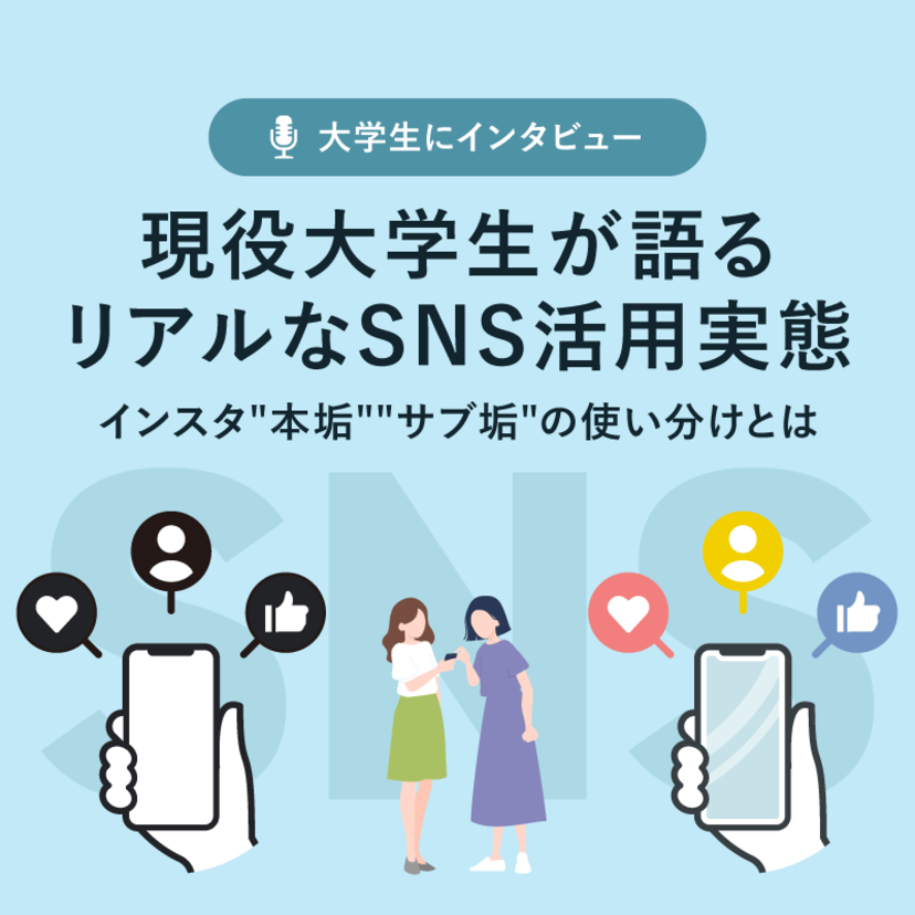 現役大学生が語るリアルなSNS活用実態。インスタ"本垢・サブ垢"の使い分けとは｜Z世代インタビュー