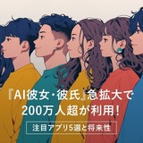 『AI彼女・彼氏』急拡大で200万人超が利用！注目アプリ5選と将来性