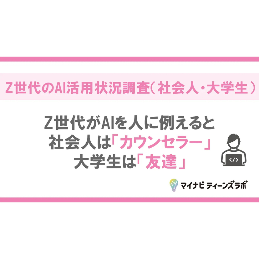 Z世代がAIを人に例えると、社会人は「カウンセラー」、大学生は「友達」【マイナビ調査】