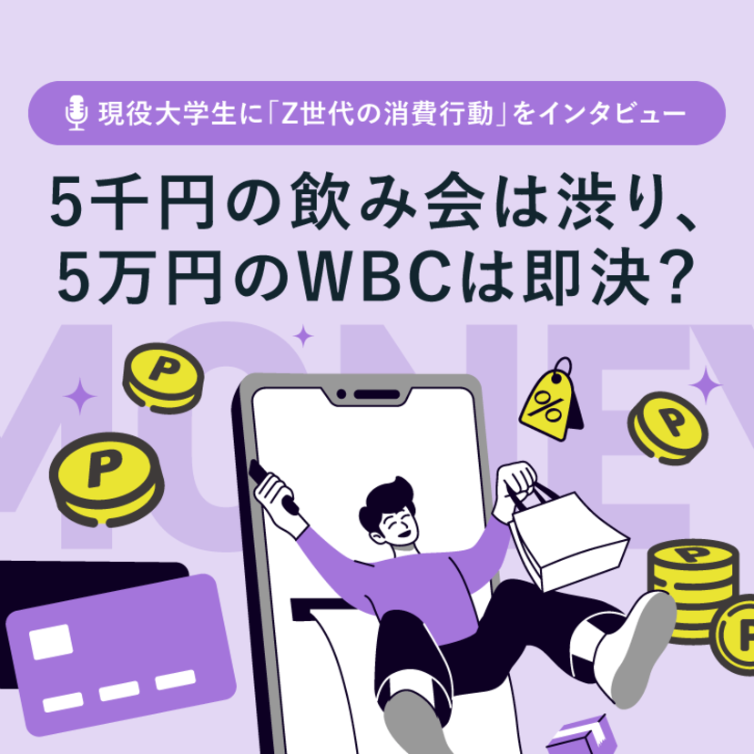 「Z世代の消費行動」を現役大学生にインタビュー｜5千円の飲み会は渋り、5万円のWBCは即決？