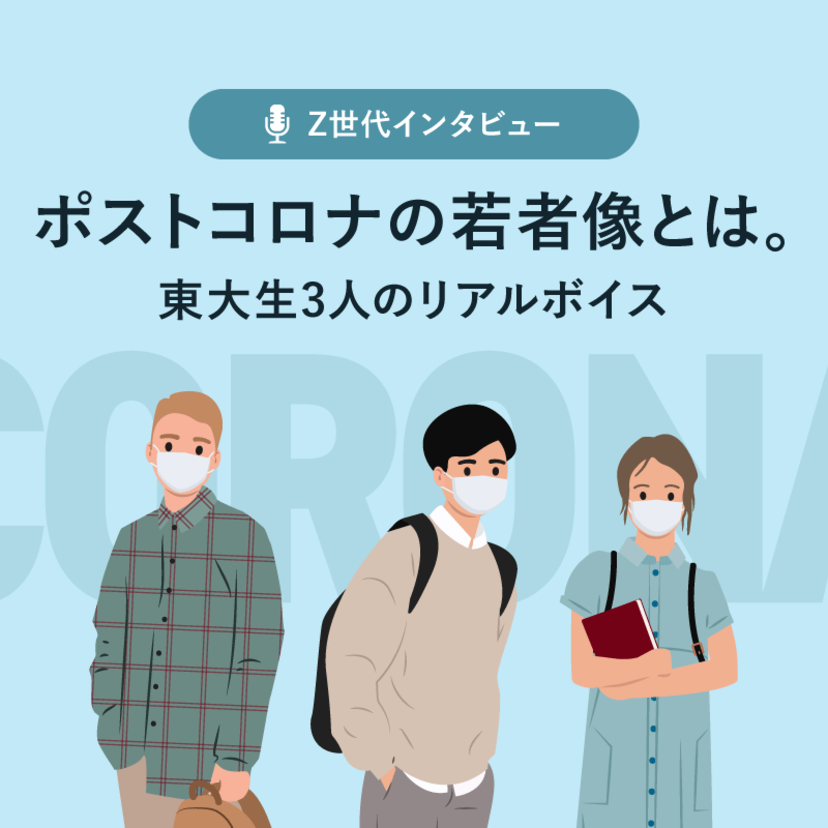 ポストコロナの若者像とは。東大生3人のリアルボイス｜Z世代インタビュー